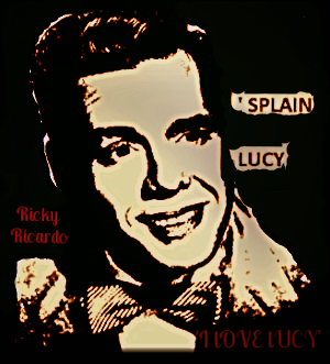 300 I LOVE LUCY RICKY RICARDO 'SPLAIN LUCY, photo c6d0dd7d-51a0-40f3-be86-872d83743a78_zpsaxyzvyg3.png