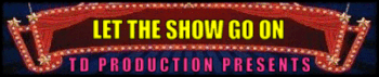 350 LET THE SHOW GO ON TD PRODUCTIONS PRESENTS BANNER photo 350  ON WITH THE SHOW BANNER_zpspckkczxg.gif