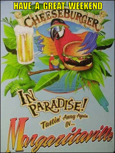 400 HAVE A GREAT WEEKEND CHEESE BURGER IN PARADISE! TASTIN&#039; AWAY AGAIN IN MARGARITAVILLE TDMUSIC photo 400  HAVE A GREAT WEEKEND CHEESE BURGER IN PARADISE TASTIN AWAY IN MARGARITAVILLE_zps4ehqdcdp.gif