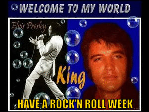 300 HAVE A ROCK&#039;N ROLL WEEK WELCOME TO MY WORLD THE KING TDMUSIC photo 300 ELVIS HAVE A ROCK_zpsfoxnkxsx.gif